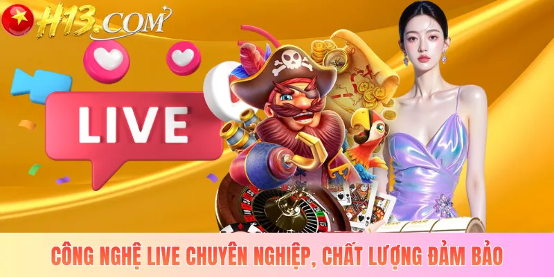 Công nghệ live chuyên nghiệp, chất lượng đảm bảo